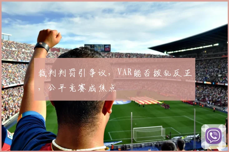裁判判罚引争议，VAR能否拨乱反正，公平竞赛成焦点