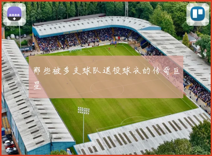 那些被多支球队退役球衣的传奇巨星
