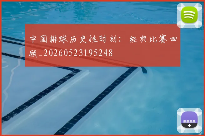 中国排球历史性时刻：经典比赛回顾_20260523195248