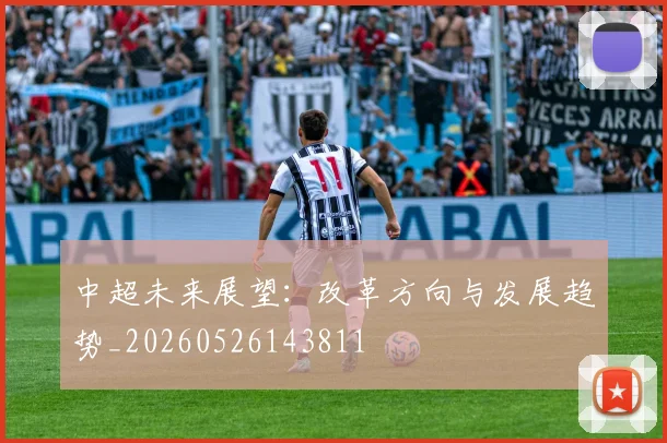 中超未来展望：改革方向与发展趋势_20260526143811