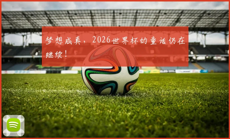 梦想成真，2026世界杯的童话仍在继续！
