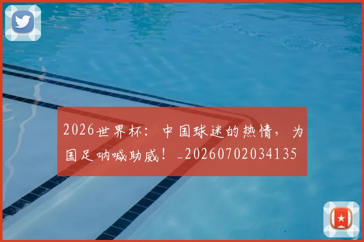 2026世界杯：中国球迷的热情，为国足呐喊助威！_20260702034135